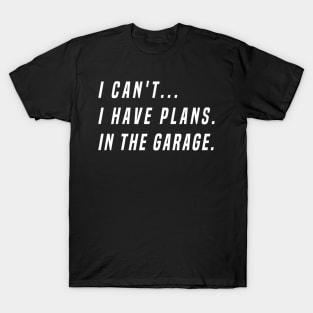 I Cant I Have Plans In The Garage Funny T-Shirt